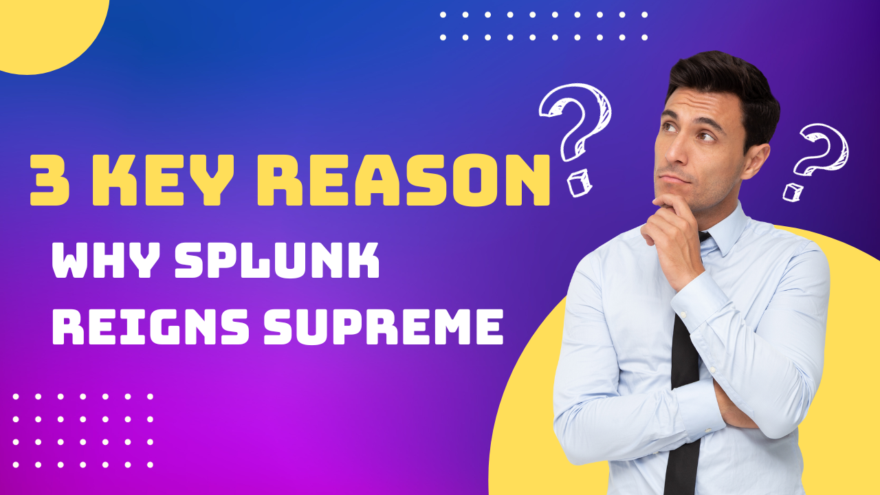 3 Key Reasons Why Splunk Reigns Supreme